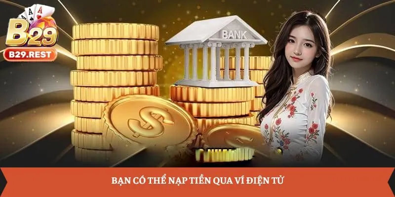 Bạn có thể nạp tiền qua ví điện tử