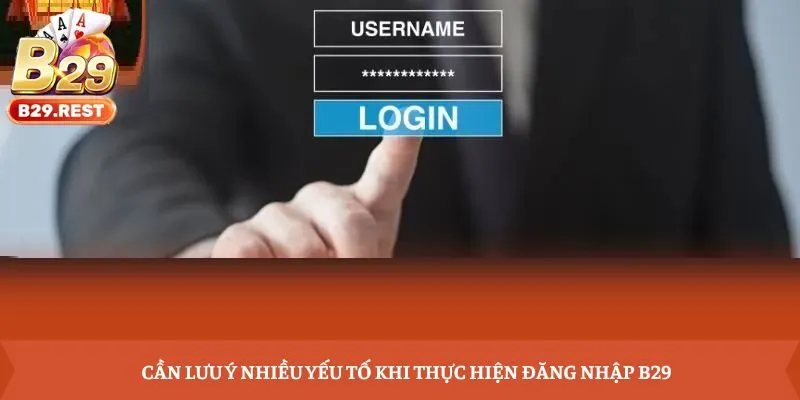 Cần lưu ý nhiều yếu tố khi thực hiện đăng nhập B29