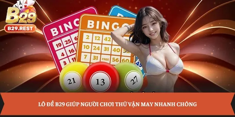 Lô đề B29 giúp người chơi thử vận may nhanh chóng