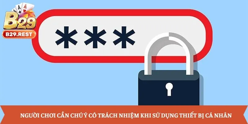 Người chơi cần chú ý có trách nhiệm khi sử dụng thiết bị cá nhân