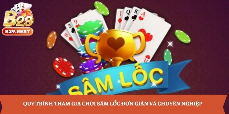 Quy trình tham gia chơi Sâm Lốc đơn giản và chuyên nghiệp