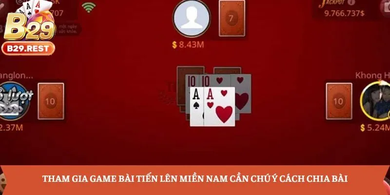 Tham gia game bài Tiến lên miền Nam cần chú ý cách chia bài